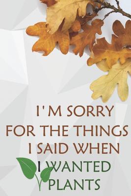 Full Download I'm Sorry For The Thing I Said When I Wanted Plants: Blank Lined Notebook Journal Diary Composition Notepad 120 Pages 6x9 Paperback ( Gardening ) White - Anniyah McCall file in PDF
