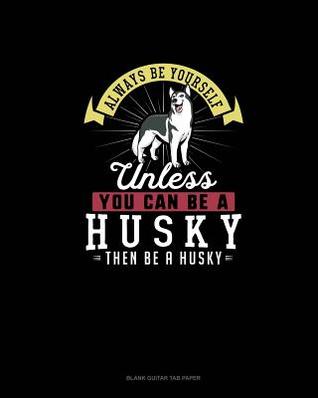 Download Always Be Yourself Unless You Can Be A Husky Then Be A Husky: Blank Guitar Tab Paper - Blue Cloud Novelty file in PDF