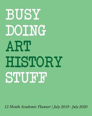Full Download Busy Doing Art History Stuff: 13 Month Academic Planner July 2019 - July 2020 -  | ePub