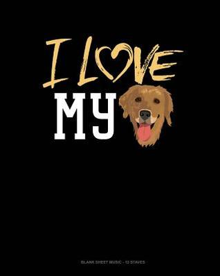 Download I Love My Golden Retriever: Blank Sheet Music - 12 Staves -  file in ePub