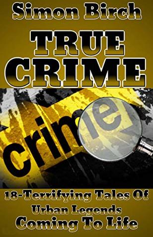Download TRUE CRIME BOOK : 18-Terrifying Tales Of Urban Legends Coming To Life - Simon Birch file in ePub