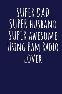 Full Download Super Dad Super Husband Super Awesome Using Ham Radio Lover: Blank Lined Blue Notebook Journal - Superdad Publishing file in PDF