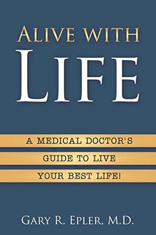 Read Alive with Life: A Medical Doctor’s Guide to Live Your Best Life - Gary R. Epler | ePub