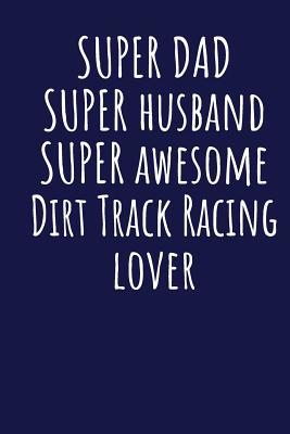 Download Super Dad Super Husband Super Awesome Dirt Track Racing Lover: Blank Lined Blue Notebook Journal - Superdad Publishing | PDF