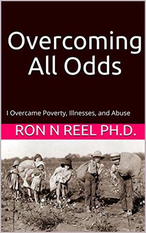 Read Online Overcoming All Odds: I Overcame Poverty, Illnesses, and Abuse - Ron N Reel Ph.D. file in PDF