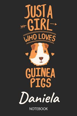Download Just A Girl Who Loves Guinea Pigs - Daniela - Notebook: Cute Blank Lined Personalized & Customized Guinea Pig Name School Notebook / Journal for Girls & Women. Funny Guinea Pig Accessories & Stuff. Back To School, Birthday, Christmas & Name Day Gift. - Guinea Pig Love Publishing | PDF