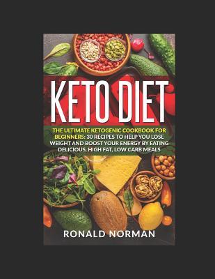 Read Keto Diet: The Ultimate Ketogenic Cookbook for Beginners: 30 Recipes to Help You Lose Weight and Boost Your Energy by Eating Delicious, High Fat Low Carb Meals - Ronald Norman | ePub