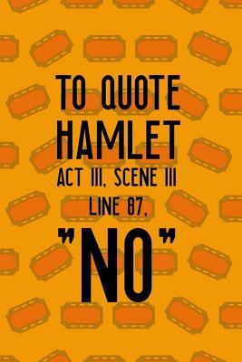 Read Online To Quote Hamlet Act 111, Scene 111 Line 87, NO: Blank Lined Notebook ( Musical ) Tickets -  file in PDF