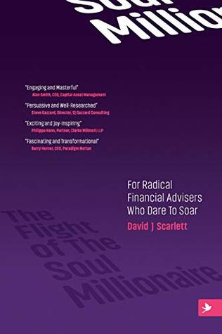 Full Download The Flight of The Soul Millionaire: For Radical Financial Advisers Who Dare to Soar - David J Scarlett | ePub