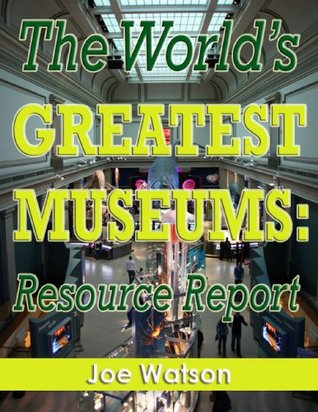 Full Download The World’s Greatest Museums: Resource Report - Nick Kalyn | ePub