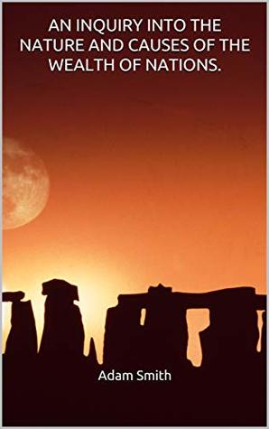 Full Download AN INQUIRY INTO THE NATURE AND CAUSES OF THE WEALTH OF NATIONS. - Adam Smith | ePub