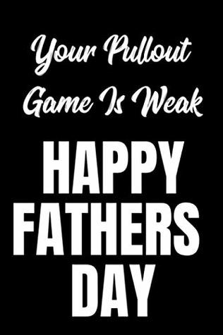 Read Your Pullout Game Is Weak Happy Fathers Day: Funny and perfect gift for Dad better than a card 6x9 lined journal - Carla J Clarke file in PDF