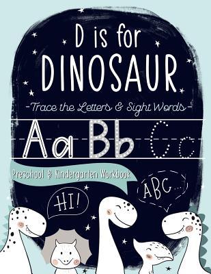Full Download D is for Dinosaur: Trace the Letters & Sight Words Preschool & Kindergarten Workbook: Handwriting & Alphabet Practice Workbook for Preschool & Pre-Kindergarten Boys & Girls (Ages 3-5 Reading & Writing) - June & Lucy | ePub