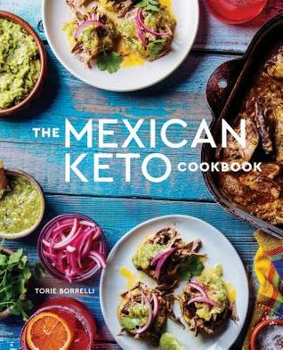 Download The Mexican Keto Cookbook: Authentic, Big-Flavor Recipes for Health and Longevity - Torie Borrelli | PDF
