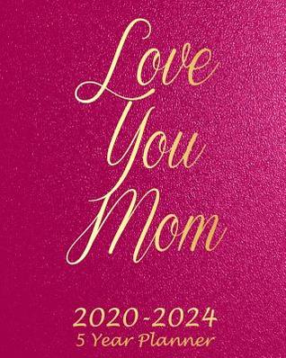 Read Love You Mom 2020-2024 5 Year Planner: Red Gold Monthly Calendar Schedule Organizer (60 Months) For The Next Five Years With Holidays and inspirational Quotes -  file in ePub