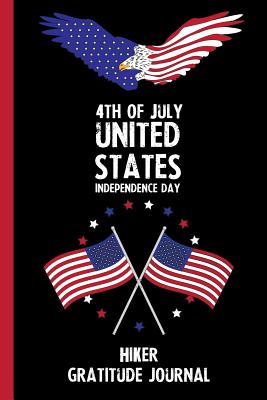 Full Download 4th Of July United States Independence Day Hiker Gratitude Journal: With Prompts, Motivational & Inspirational Quotes: Promotes Positive Thinking & Healthy Habits -  file in PDF