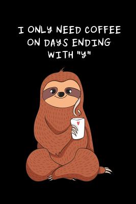 Download I Only Need Coffee On Days Ending With Y: Cute Sloth Daily Planner & Organizer, Funny Coffee Lovers Gift Ideas Thank You Gift for CoWorkers - Coffee Forever Publishing | ePub
