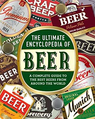 Read Online The Ultimate Encyclopedia of Beer: A Complete Guide to the Best Beers from Around the World - Bill Yenne file in PDF