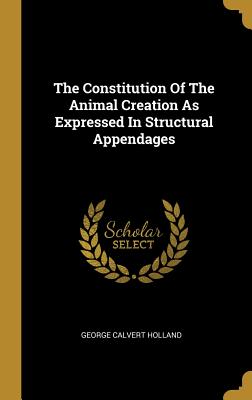 Read The Constitution Of The Animal Creation As Expressed In Structural Appendages - G. Calvert Holland file in ePub