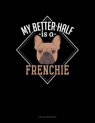 Full Download My Better Half Is A Frenchie: Two Column Ledger -  | ePub