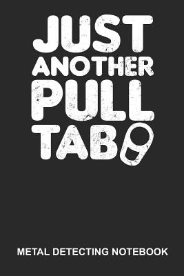 Full Download Metal Detecting Notebook: Lined Log Book For Treasure Hunter: Metal Detecting Journal - Just Another Pull Tab Gift -  | PDF