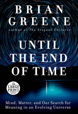 Read Online Until the End of Time: Mind, Matter, and Our Search for Meaning in an Evolving Universe - Brian Greene file in PDF