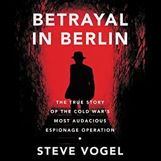 Read Betrayal in Berlin: The True Story of the Cold War's Most Audacious Espionage Operation - Steve Vogel file in PDF