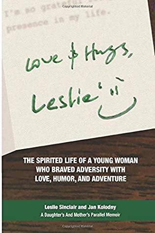 Read Online Love & Hugs, Leslie: THE SPIRITED LIFE OF A YOUNG WOMAN WHO BRAVED ADVERSITY WITH LOVE, HUMOR, AND ADVENTURE - Jan Kolodny | ePub