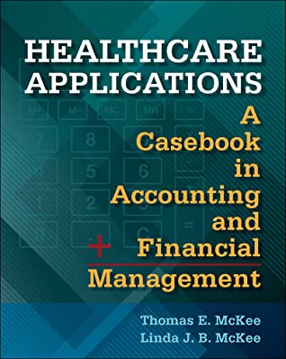 Read Healthcare Applications: A Casebook in Accounting and Financial Management - Thomas E. McKee | ePub