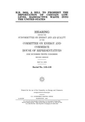 Download H.R. 5632, a bill to prohibit the importation of certain low-level radioactive waste into the United States - U.S. House of Representatives file in PDF