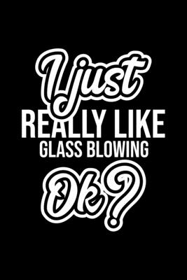 Full Download I Just Really Like Glass Blowing Ok?: Christmas Gift for Glass Blowing lover Funny Glass Blowing Journal Nice 2019 Christmas Present for Glass Blowing 6x9inch 120 pages - Glass Blowing Lover Funny Journals | ePub