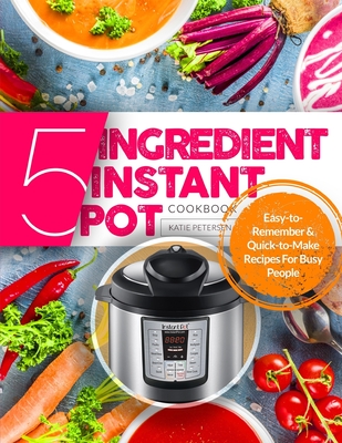 Download 5-Ingredient Instant Pot Cookbook: Easy-to-Remember & Quick-to-Make Recipes for BUSY PEOPLE - Katie Petersen file in ePub