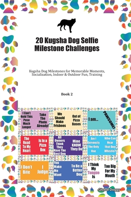 Download 20 Kugsha Dog Selfie Milestone Challenges: Kugsha Dog Milestones for Memorable Moments, Socialization, Indoor & Outdoor Fun, Training Book 2 - Global Doggy | PDF