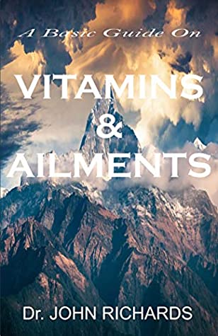 Read Online VITAMINS AND AILMENTS: Health Benefits To Curing Ailments And Healthy Living - DR JOHN RICHARDS | ePub