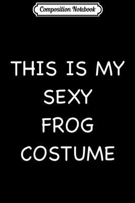Full Download Composition Notebook: Sexy Frog Lazy Halloween Costume Funny Easy Animal Outfit Journal/Notebook Blank Lined Ruled 6x9 100 Pages - Antonio Wolff-Giese file in PDF