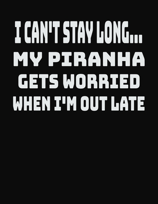 Full Download I Can't Stay Long My Piranha Gets Worried When I'm Out Late: College Ruled Notebook Journal for Piranha Lovers - CCC Publishing file in ePub