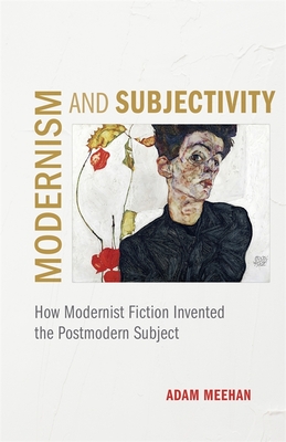 Download Modernism and Subjectivity: How Modernist Fiction Invented the Postmodern Subject - Adam Meehan file in PDF