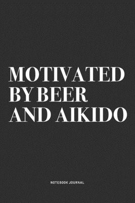 Read Motivated By Beer And Aikido: A 6x9 Inch Notebook Journal Diary With A Bold Text Font Slogan On A Matte Cover and 120 Blank Lined Pages Makes A Great Alternative To A Card -  | ePub