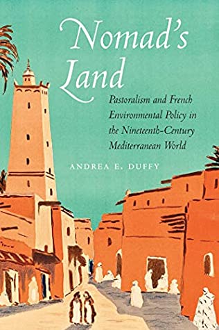 Read Online Nomad's Land: Pastoralism and French Environmental Policy in the Nineteenth-Century Mediterranean World (France Overseas: Studies in Empire and Decolonization) - Andrea E. Duffy file in PDF
