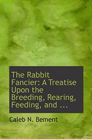Read Online The Rabbit Fancier: A Treatise Upon the Breeding, Rearing, Feeding, and - Caleb N. Bement file in ePub