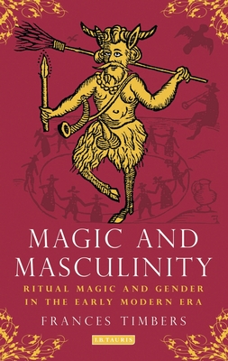 Download Magic and Masculinity: Ritual Magic and Gender in the Early Modern Era - Frances Timbers | ePub