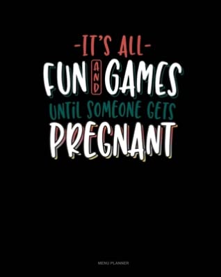Full Download It's All Fun And Games Until Someone Gets Pregnant: Menu Planner - Jeryx Publishing | PDF