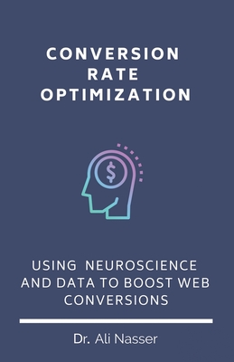 Full Download Conversion Rate Optimization: Using Neuroscience And Data To Boost Web Conversions - Ali Nasser | ePub