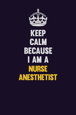 Download Keep Calm Because I Am A Nurse Anesthetist: Motivational and inspirational career blank lined gift notebook with matte finish - LISA RESNICK file in PDF