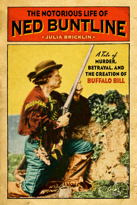 Full Download The Notorious Life of Ned Buntline: A Tale of Murder, Betrayal, and the Creation of Buffalo Bill - Julia Bricklin file in ePub