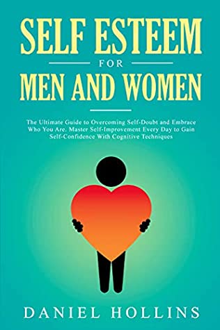Read Online Self Esteem for Men and Women: The Ultimate Guide to Overcoming Self-Doubt and Embrace Who You Are. Master Self-Improvement Every Day to Gain Self-Confidence  Techniques (Emotional Intelligence Book 6) - Daniel Hollins file in ePub