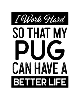 Download I Work Hard So That My Pug Can Have a Better Life: Pug Gift for People Who Love Pugs - Funny Saying on Black and White Cover for Pug Lovers - Blank Lined Journal or Notebook - Maryanne a Parks file in PDF